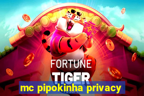 mc pipokinha privacy